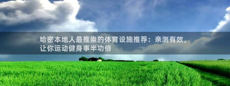 意昂体育3招商电话号码是多少啊：哈密本地人最推崇的体