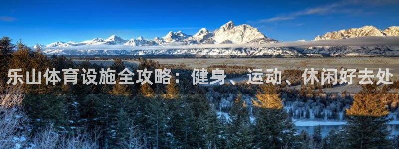 意昂3开户：乐山体育设施全攻略：健身、运动、休闲好去