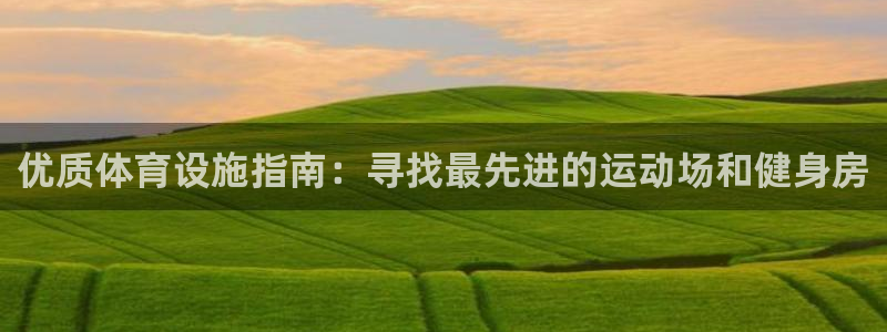意昂体育3官方客服电话：优质体育设施指南：寻找最先进