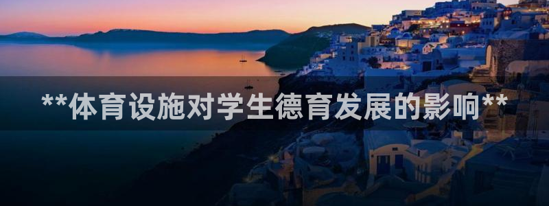 意昂体育3平台APP：**体育设施对学生德育发展的影