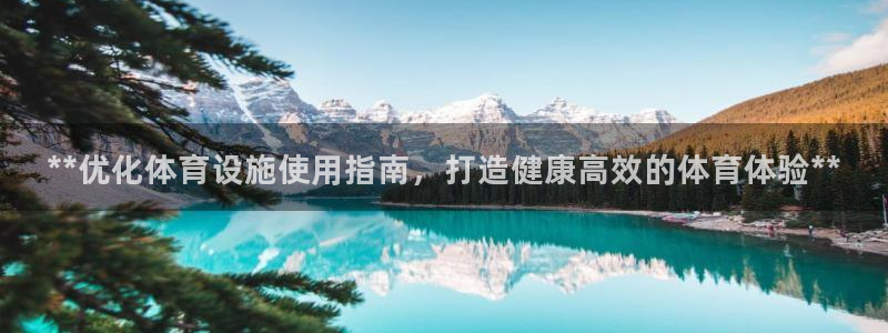 意昂体育3招商电话：**优化体育设施使用指南，打造健