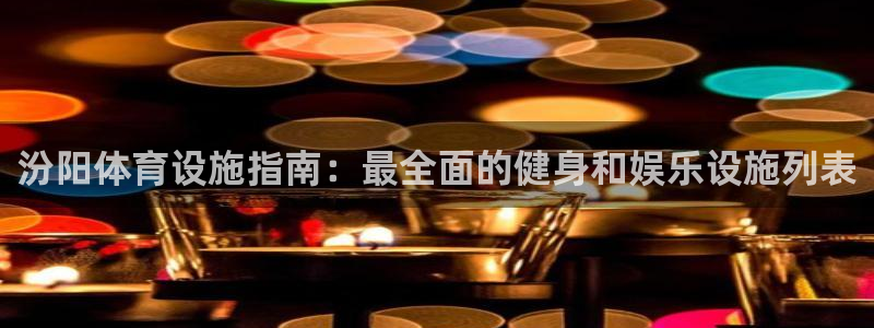 意昂体育3平台APP：汾阳体育设施指南：最全面的健身