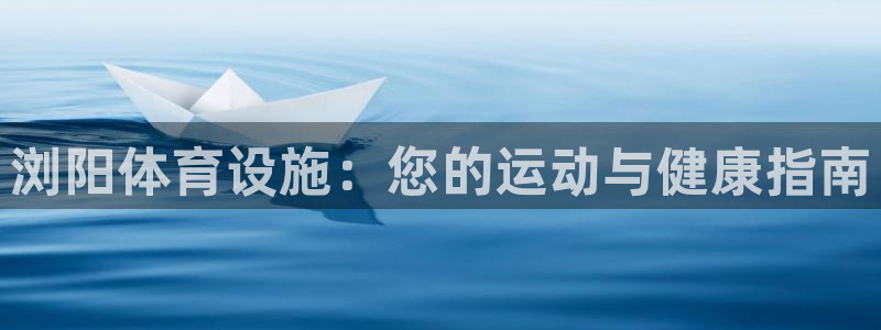 意昂体育3招商电话号码是多少啊：浏阳体育设施：您的运