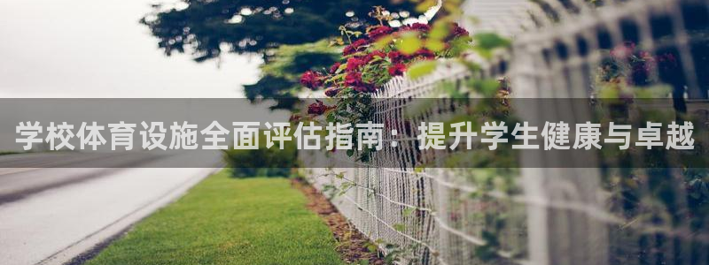 意昂体育3招商电话是多少号码：学校体育设施全面评估指