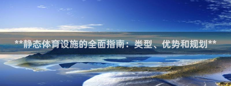 意昂体育3平台：**静态体育设施的全面指南：类型、优