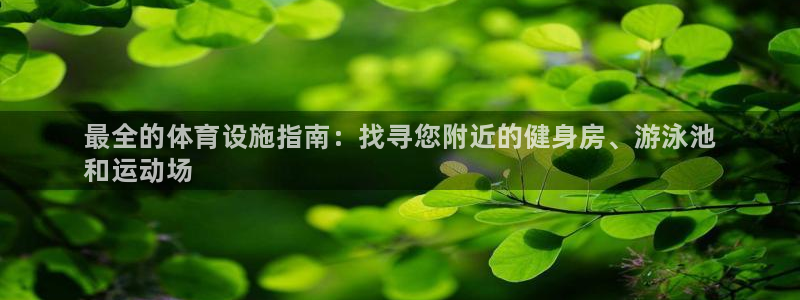 注册意昂3：最全的体育设施指南：找寻您附近的健身房、游泳池
 