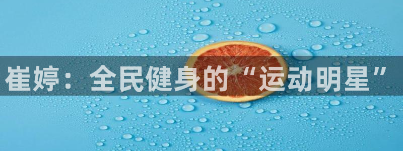 意昂体育3招商电话是多少号码：崔婷：全民健身的“运动