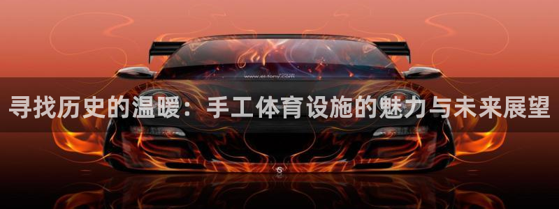 意昂3五金厂：寻找历史的温暖：手工体育设施的魅力与未